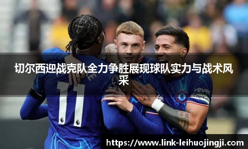 切尔西迎战克队全力争胜展现球队实力与战术风采